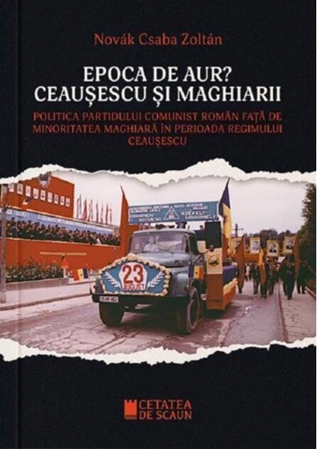 Epoca de aur? Ceaușescu și maghiarii