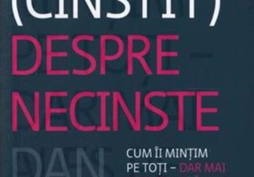 Adevărul (cinstit) despre necinste: Cum îi mințim pe toți - dar mai ales pe noi înșine