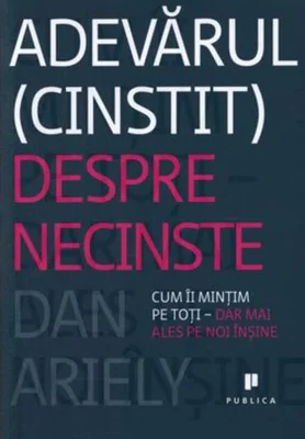 Adevărul (cinstit) despre necinste: Cum îi mințim pe toți - dar mai ales pe noi înșine