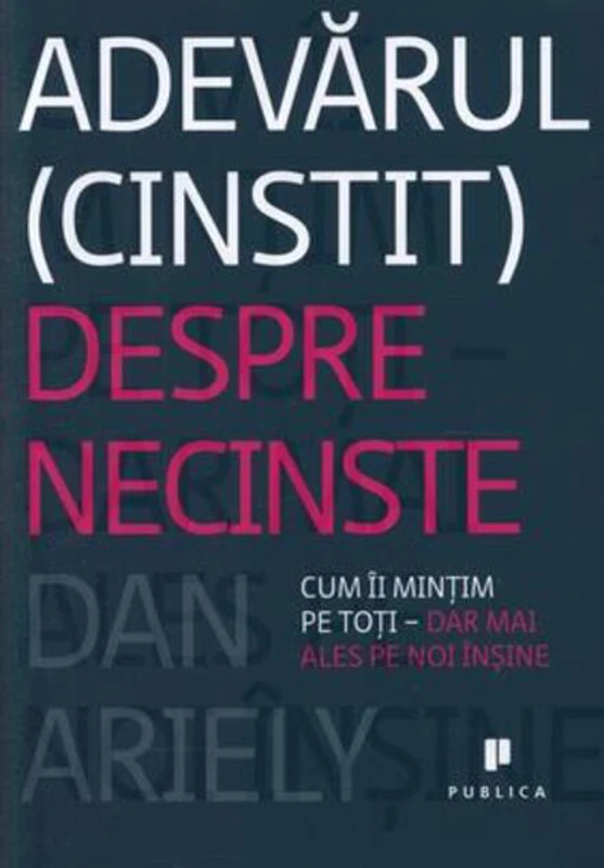 Adevărul (cinstit) despre necinste: Cum îi mințim pe toți - dar mai ales pe noi înșine