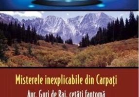 Misterele inexplicabile din Carpați. Aur, Guri de Rai, cetăți-fantomă