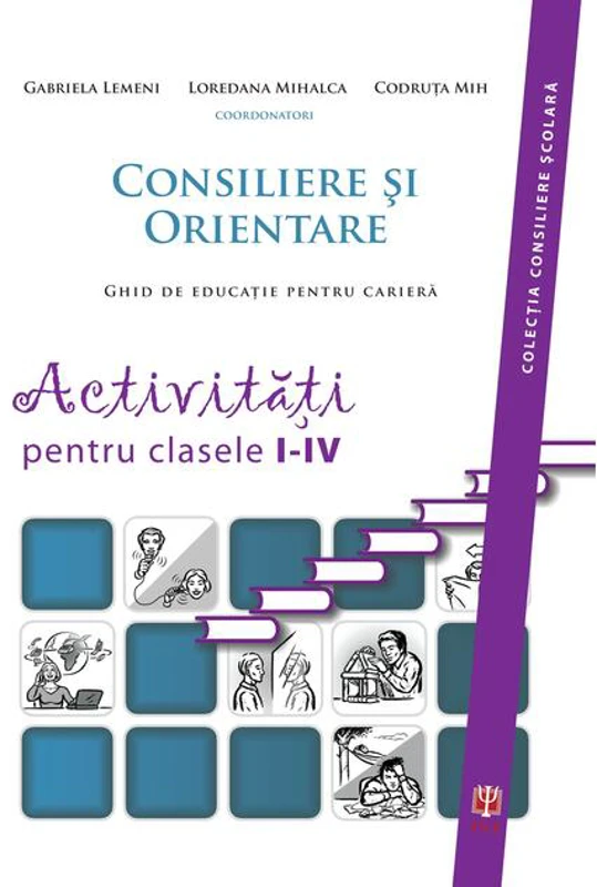 Consiliere şi orientare. Ghid de educaţie pentru carieră. Activităţi pentru clasele I-IV