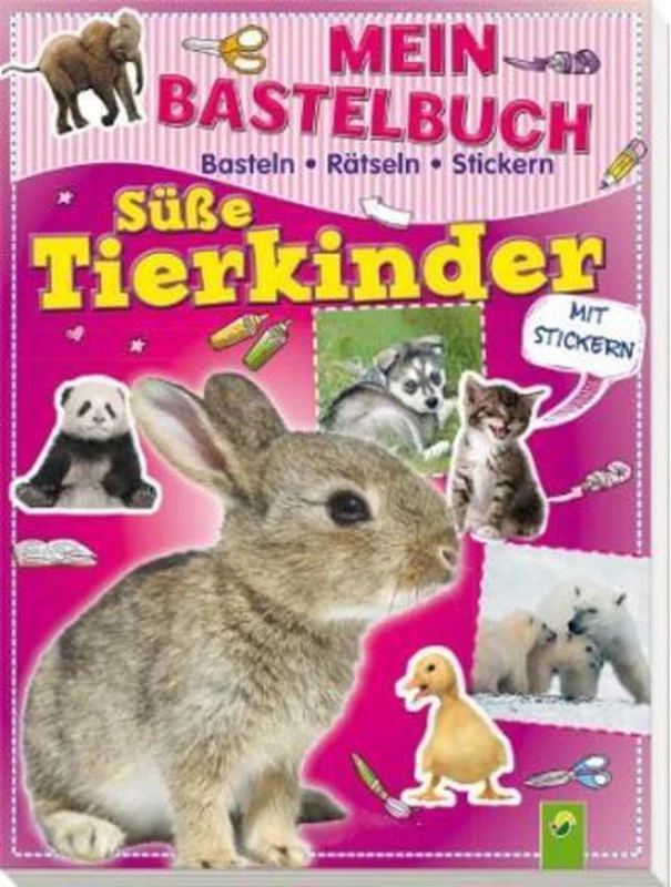 Mein Bastelbuch Süße Tierkinder : Basteln - Rätseln - Stickern