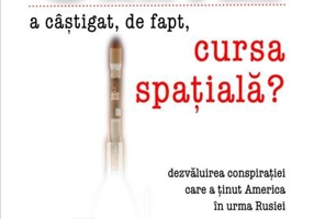 Cine a câștigat, de fapt, cursa spațială? Dezvăluirea conspirației care a ținut America în urma Rusiei