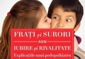 Fraţi şi surori sau iubire şi rivalitate. Explicațiile unui pedopsihiatru