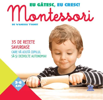Eu gătesc, eu cresc! Montessori - 35 de rețete savuroase care vă ajută copilul să-și dezvolte autonomia!