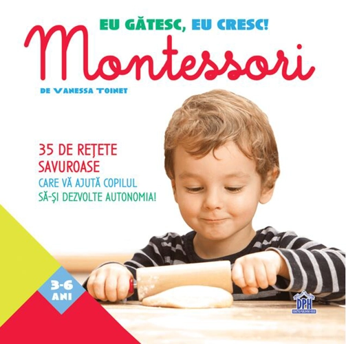 Eu gătesc, eu cresc! Montessori - 35 de rețete savuroase care vă ajută copilul să-și dezvolte autonomia!
