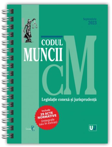 Codul muncii, legislație conexă și jurisprudență Septembrie 2023 - Ediție spiralată