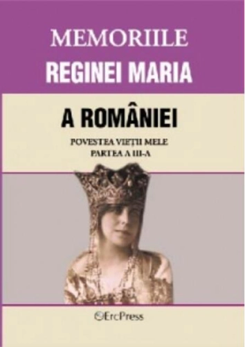 Memoriile Reginei Maria a României. Povestea vieții mele. Partea III