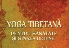 Yoga tibetană pentru sănătate şi starea de bine