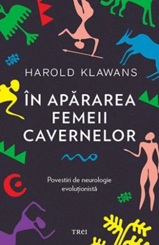 În apărarea femeii cavernelor. Povestiri de neurologie evoluționistă