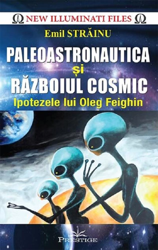 Paleoastronautica și Războiul cosmic. Ipotezele lui Oleg Feighin