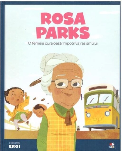 Rosa Parks. O femeie curajoasă împotriva rasismului. Seria Micii mei Eroi (Vol. 27)