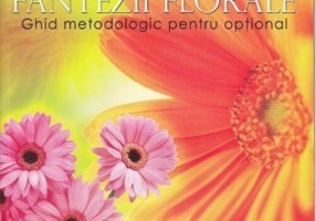 Fantezii florale. Ghid metodologic pentru opțional