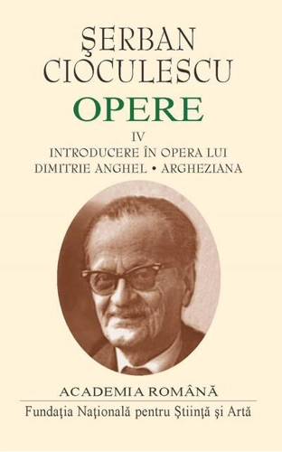Șerban Cioculescu. Opere (Vol. IV). Introducere în opera lui Dimitrie Anghel. Argheziana