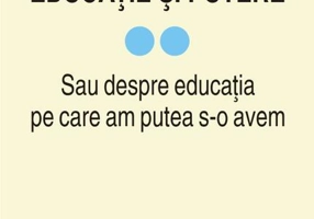 Educație și putere. Sau despre educația pe care am putea s-o avem (vol. II)