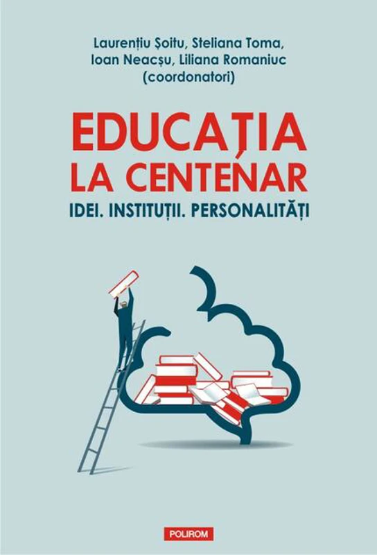 Educația la Centenar. Idei. Instituții. Personalități