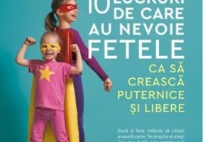 10 lucruri de care au nevoie fetele ca să crească puternice și libere
