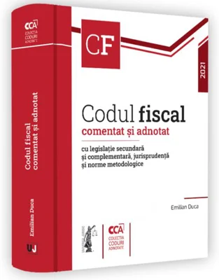 Codul fiscal comentat și adnotat cu legislație secundară și complementară, jurisprudență și norme metodologice 2021