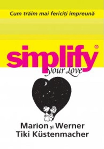 Cum trăim mai fericiţi impreună. Simplify your love
