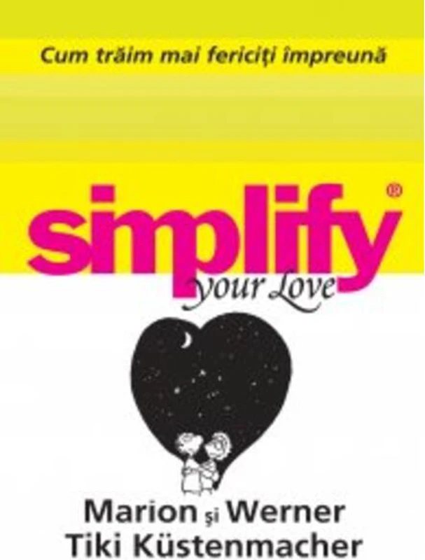 Cum trăim mai fericiţi impreună. Simplify your love