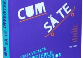 Cum să te inventezi. Viața secretă din creierul adolescenților