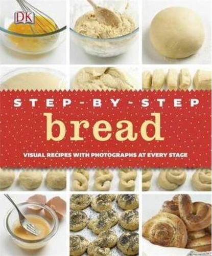 DK Step-by-Step Bread : Visual Recipes with Photographs at Every Stage