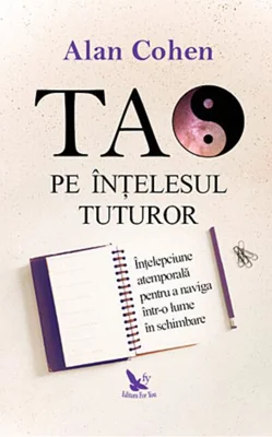 Tao pe înţelesul tuturor. Înţelepciune atemporală pentru a naviga într-o lume în schimbare