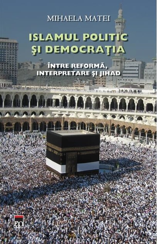 Islamul politic şi democraţia. Între reformă, interpretare şi Jihad