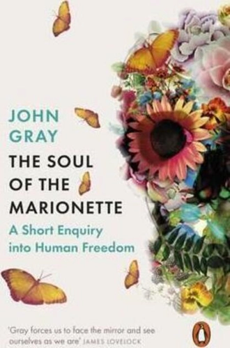 The Soul of the Marionette : A Short Enquiry into Human Freedom