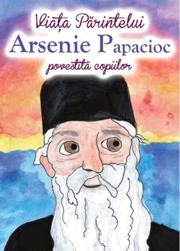Viața Părintelui Arsenie Papacioc povestită copiilor