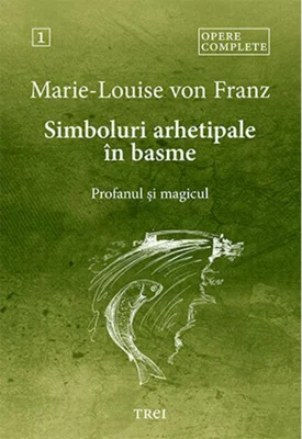 Simboluri arhetipale în basme. Profanul și magicul (Vol. 1)