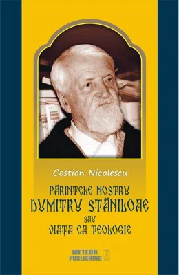 Părintele nostru Dumitru Stăniloae  sau Viaţa ca Teologie