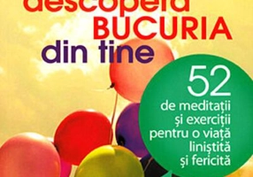 Descoperă bucuria din tine! 52 de meditaţii şi exerciţii pentru o viaţă liniştită şi fericită