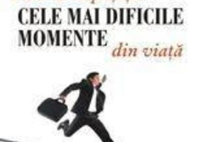 Cum să depăşeşti cele mai dificile momente din viaţă