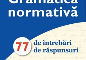 Gramatică normativă. 77 de întrebări. 77 de răspunsuri - Ediția a VIII-a
