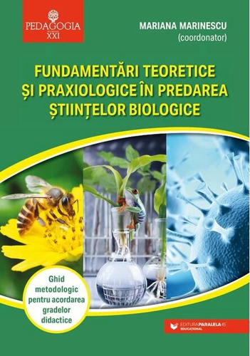 Fundamentări teoretice şi praxiologice în predarea ştiinţelor biologice. Ghid metodologic pentru acordarea gradelor didactice