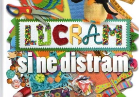 Lucrăm și ne distrăm. 48 de proiecte creative pentru a construi, tricota, plia și recicla