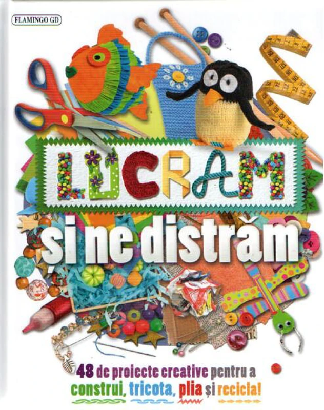 Lucrăm și ne distrăm. 48 de proiecte creative pentru a construi, tricota, plia și recicla