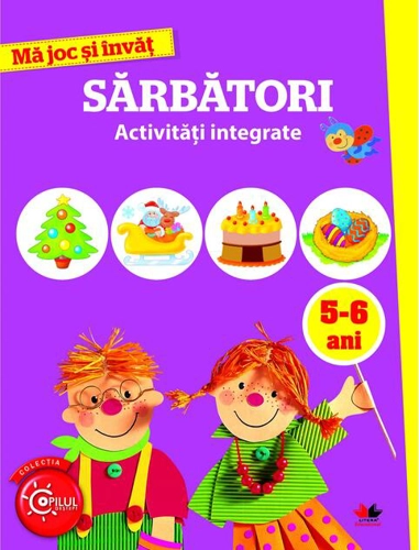 Mă joc și învăț. Sărbători. Activități integrate. 5-6 ani