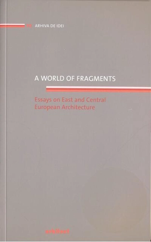 A world of fragments. Essays on East and Central European Architecture