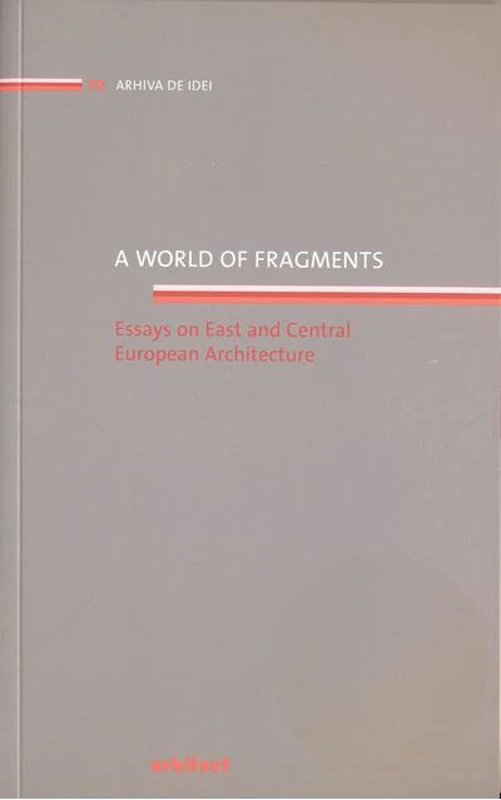 A world of fragments. Essays on East and Central European Architecture