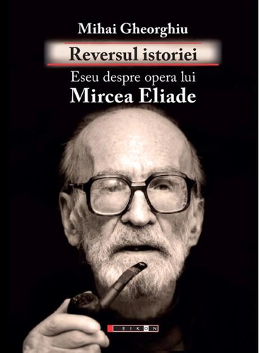Reversul istoriei. Eseu despre opera lui Mircea Eliade