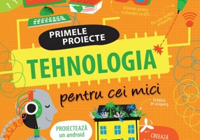 Primele proiecte. Tehnologia pentru cei mici