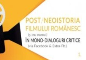 Post-neoistoria filmului românesc (și nu numai) în mono-dialoguri critice (via Facebook & Extra-Fb.). Volumul 1