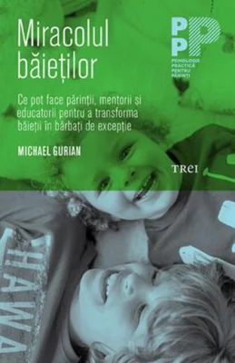 Miracolul băieţilor. Ce pot face părinţii şi educatorii pentru a transforma băieţii în bărbaţi de excepţie
