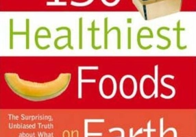 The 150 Healthiest Foods on Earth : The Surprising, Unbiased Truth About What You Should Eat and Why