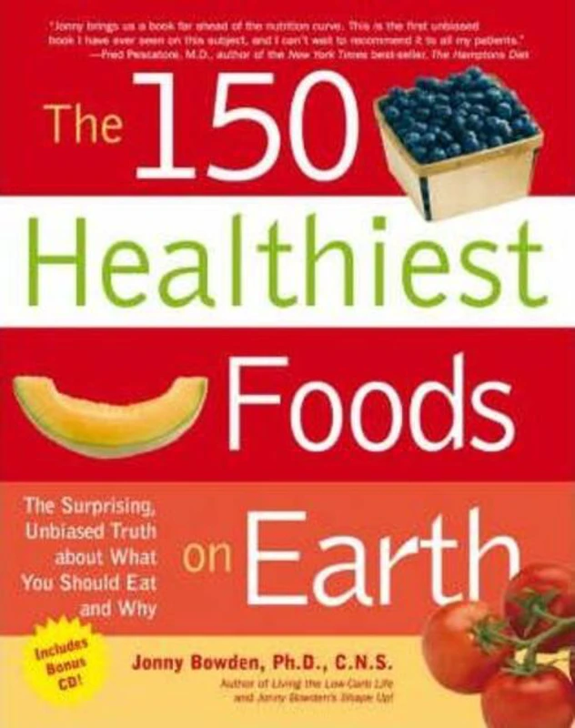 The 150 Healthiest Foods on Earth : The Surprising, Unbiased Truth About What You Should Eat and Why