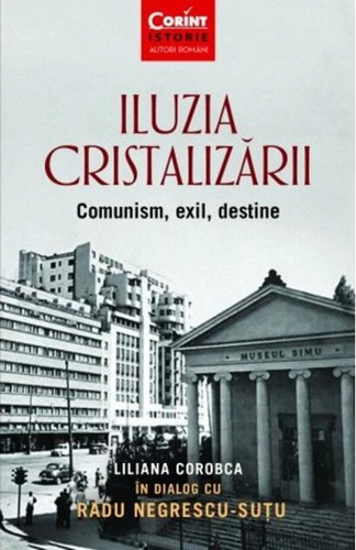 Iluzia cristalizării. Comunism, exil, destine