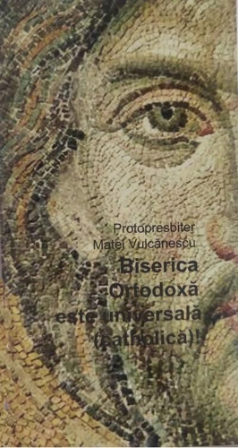 Biserica Ortodoxă este universală (catholică)!